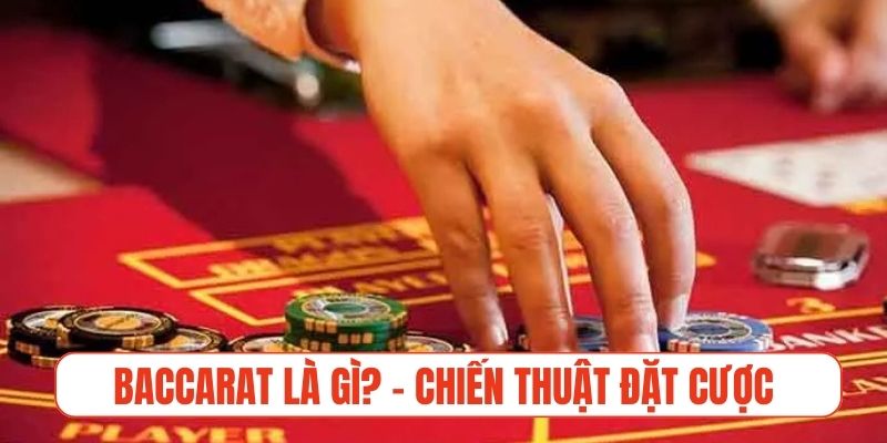 Baccarat là gì? - Chiến thuật đặt cược đỉnh cao bất bại
