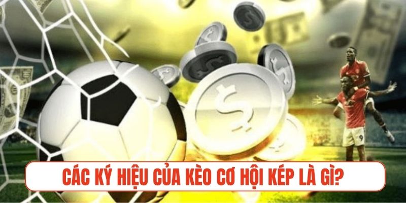 Các ký hiệu đặt cược của kèo cơ hội kép là gì?