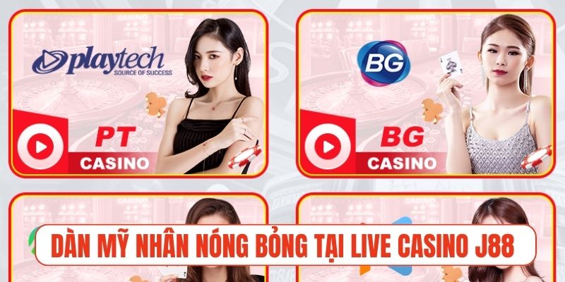 Dàn mỹ nhân chia bài nóng bỏng tại live casino J88