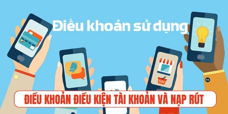 Điều khoản điều kiện về sử dụng tài khoản và nạp rút