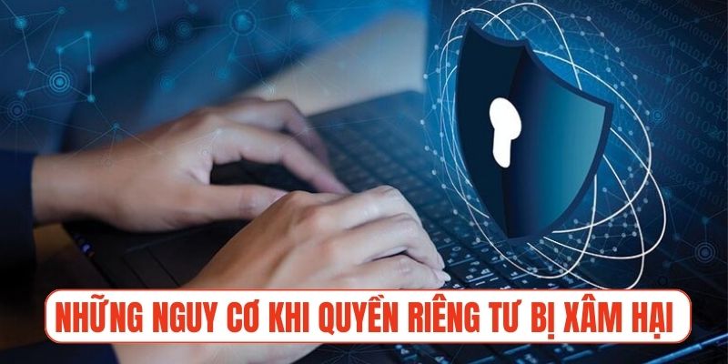 Những nguy cơ tiềm ẩn khi quyền riêng tư bị xâm hại