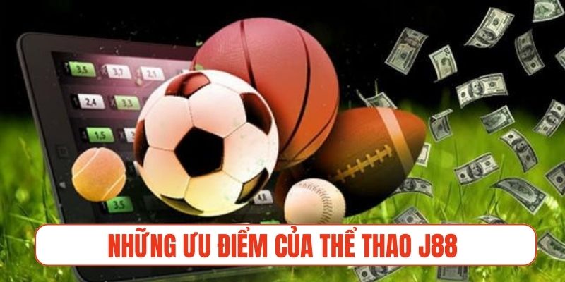 Những ưu điểm vượt trội tạo nên uy tín của thể thao J88