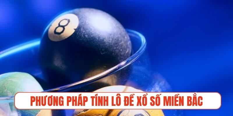 Phương pháp tính lô đề khoa học từ cao thủ xổ số miền Bắc