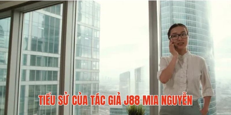 Tiểu sử của tác giả J88 Mia Nguyễn